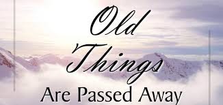 OLD THINGS ARE PASSED AWAY