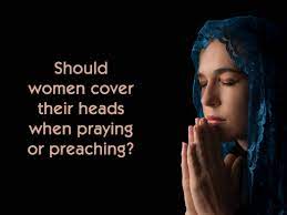 SHOULD WOMEN COVER THEIR HEADS WHEN PRAYING