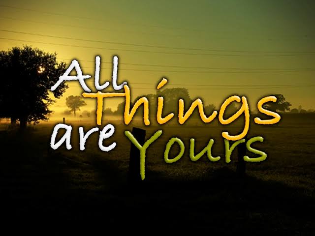 ALL THINGS ARE YOURS